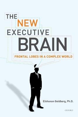 The New Executive Brain: Frontal Lobes in a Complex World - Elkhonon Goldberg - cover