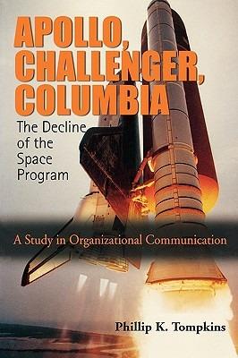 Apollo, Challenger, Columbia: The Decline of the Space Program: A Study in Organizational Communication - Phillip K Tompkins - cover
