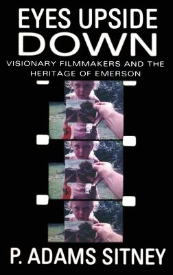 Eyes Upside Down: Visonary Filmmakers and the Heritage of Emerson - P. Adams Sitney - cover