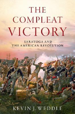 The Compleat Victory: Saratoga and the American Revolution - Kevin J. Weddle - cover