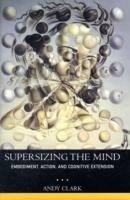 Supersizing the Mind: Embodiment, Action, and Cognitive Extension - Andy Clark - cover
