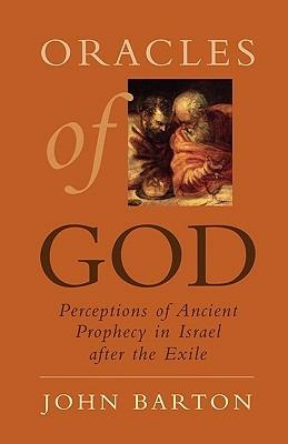 Oracles of God: Perceptions of Ancient Prophecy in Israel after the Exile - John Barton - cover