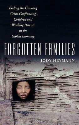 Forgotten Families: Ending the Growing Crisis Confronting Children and Working Parents in the Global Economy - Jody Heymann - cover