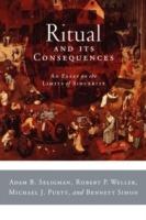 Ritual and Its Consequences: An Essay on the Limits of Sincerity - Adam B. Seligman,Robert P. Weller,Michael J - cover