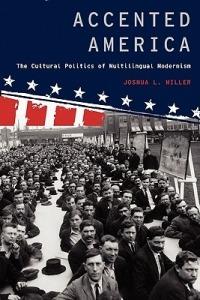 Accented America: The Cultural Politics of Multilingual Modernism - Joshua L. Miller - cover