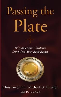 Passing the Plate: Why American Christians Don't Give Away More Money - Christian Smith,Michael O Emerson,Patricia Snell - cover
