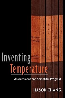 Inventing Temperature: Measurement and Scientific Progress - Hasok Chang - cover