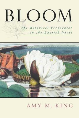 Bloom: The Botanical Vernacular in the English Novel - Amy M. King - cover