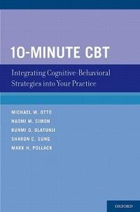 10-Minute CBT: Integrating Cognitive-Behavioral Strategies Into Your Practice - Michael W. Otto,Naomi M. Simon,Bunmi O. Olatunji - cover