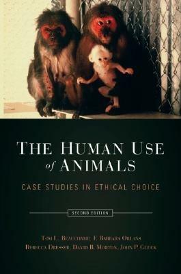 The Human Use of Animals: Case studies in ethical choice - Tom L. Beauchamp,F. Barbara Orlans,Rebecca Dresser - cover