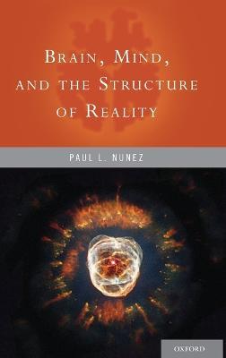 Brain, Mind, and the Structure of Reality - Paul Nunez - cover