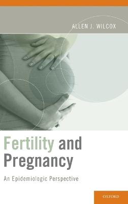 Fertility and Pregnancy: An Epidemiologic Perspective - Allen J. Wilcox - cover