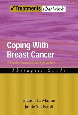 Coping with Breast Cancer: A Couples-Focused Group Intervention: Therapist Guide - Sharon L. Manne,Jamie S. Ostroff - cover