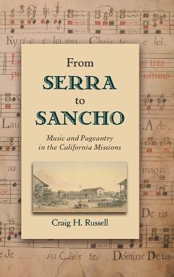 From Serra to Sancho: Music and Pageantry in the California Missions - Craig H. Russell - cover