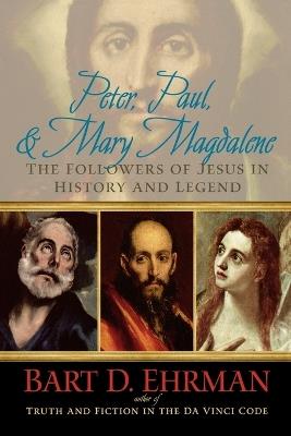 Peter, Paul, and Mary Magdalene: The Followers of Jesus in History and Legend - Ehrman - cover