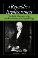 Republic of Righteousness: The Public Christianity of the Post-Revolutionary New England Clergy - Jonathan D. Sassi - cover