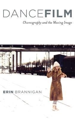Dancefilm: Choreography and the Moving Image - Erin Brannigan - cover