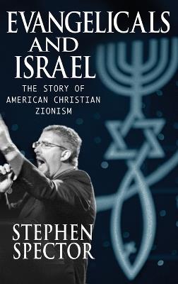 Evangelicals and Israel: The Story of American Christian Zionism - Stephen Spector - cover