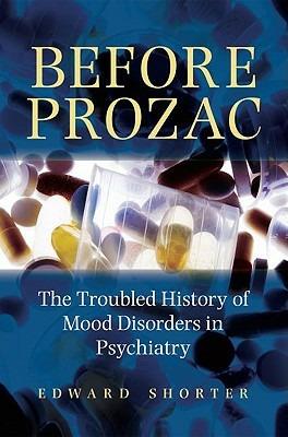 Before Prozac: The Troubled History of Mood Disorders in Psychiatry - Edward Shorter - cover