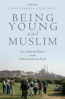 Being Young and Muslim: New Cultural Politics in the Global South and North - Linda Herrera,Asef Bayat - cover