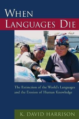 When Languages Die: The Extinction of the World's Languages and the Erosion of Human Knowledge - K. David Harrison - cover