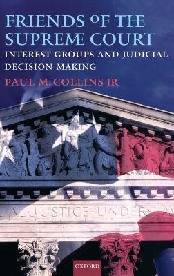 Friends of the Supreme Court: Interest Groups and Judicial Decision Making - Paul M. Collins - cover