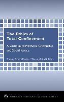 The Ethics of Total Confinement: A Critique of Madness, Citizenship, and Social Justice - Bruce A. Arrigo,Heather Y. Bersot,Brian G. Sellers - cover