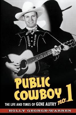Public Cowboy No. 1: The Life and Times of Gene Autry - Holly George-Warren - cover