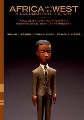 Africa and the West: A Documentary History: Volume 2: From Colonialism to Independence, 1875 to the Present - William H. Worger,Nancy L. Clark,Edward A. Alpers - cover