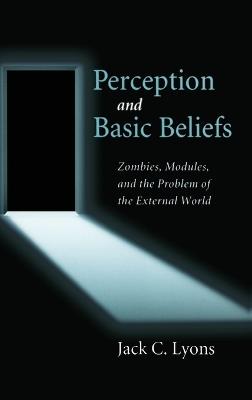 Perception and Basic Beliefs: Zombies, Modules and the Problem of the External World - Jack Lyons - cover
