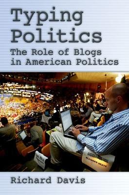 Typing Politics: The Role of Blogs in American Politics - Richard Davis - cover