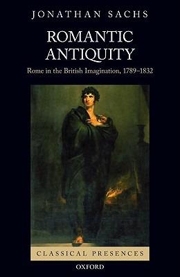 Romantic Antiquity: Rome in the British Imagination, 1789-1832 - Jonathan Sachs - cover