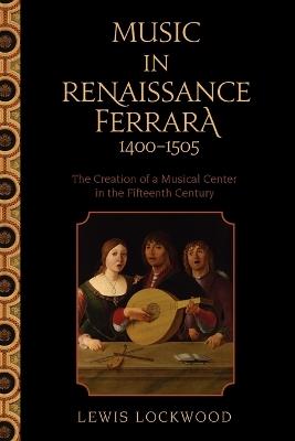 Music in Renaissance Ferrara 1400-1505: The Creation of a Musical Center in the Fifteenth Century - Lewis Lockwood - cover