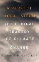 A Perfect Moral Storm: The Ethical Tragedy of Climate Change - Stephen M. Gardiner - cover