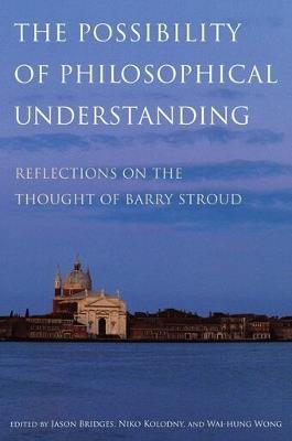 The Possibility of Philosophical Understanding: Reflections on the Thought of Barry Stroud - cover