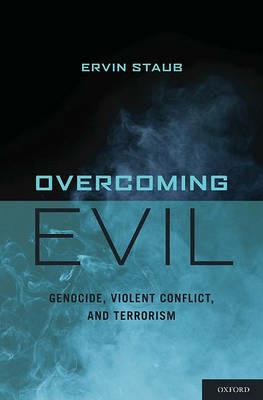 Overcoming Evil: Genocide, Violent Conflict, and Terrorism - Ervin Staub - cover