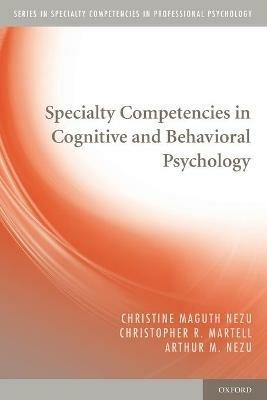Specialty Competencies in Cognitive and Behavioral Psychology - Christine Maguth Nezu,Christopher R. Martell,Arthur M. Nezu - cover