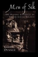 Men of Silk: The Hasidic Conquest of Polish Jewish Society - Glenn Dynner - cover
