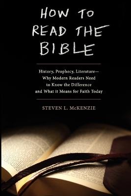 How to Read the Bible: History, Prophecy, Literature--Why Modern Readers Need to Know the Difference and What It Means for Faith Today - Steven L. McKenzie - cover