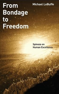 From Bondage to Freedom: Spinoza on Human Excellence - Michael LeBuffe - cover