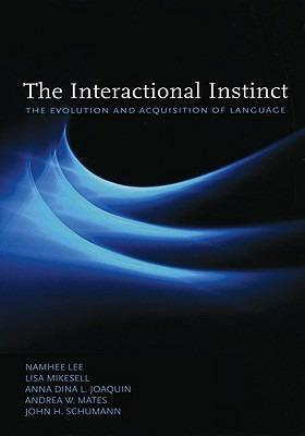 The Interactional Instinct: The Evolution and Acquisition of Language - Namhee Lee,Lisa Mikesell,Anna Dina L Joaquin - cover