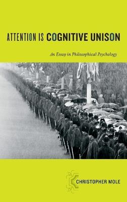 Attention Is Cognitive Unison: An Essay in Philosophical Psychology - Christopher Mole - cover