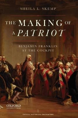 Making of a Patriot: Benjamin Franklin at the Cockpit - Sheila L Skemp - cover