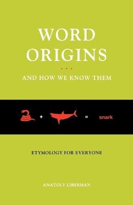 Word Origins...And How We Know Them: Etymology for Everyone - Anatoly Liberman - cover