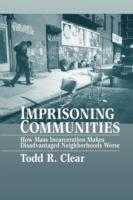 Imprisoning Communities: How Mass Incarceration Makes Disadvantaged Neighborhoods Worse - Todd R Clear - cover