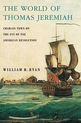 The World of Thomas Jeremiah: Charles Town on the Eve of the American Revolution - William R. Ryan - cover