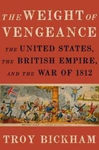 The Weight of Vengeance: The United States, the British Empire, and the War of 1812 - Troy Bickham - cover