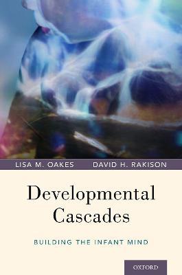Developmental Cascades: Building the Infant Mind - Lisa M. Oakes,David H. Rakison - cover