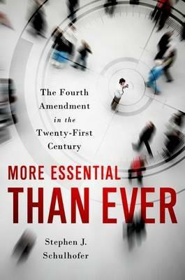 More Essential than Ever: The Fourth Amendment in the Twenty First Century - Stephen J. Schulhofer - cover