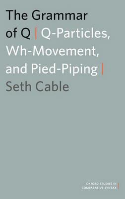 The Grammar of Q: Q-Particles, Wh-Movement, and Pied-Piping - Seth Cable - cover